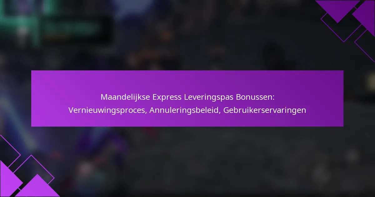 Maandelijkse Express Leveringspas Bonussen: Vernieuwingsproces, Annuleringsbeleid, Gebruikerservaringen