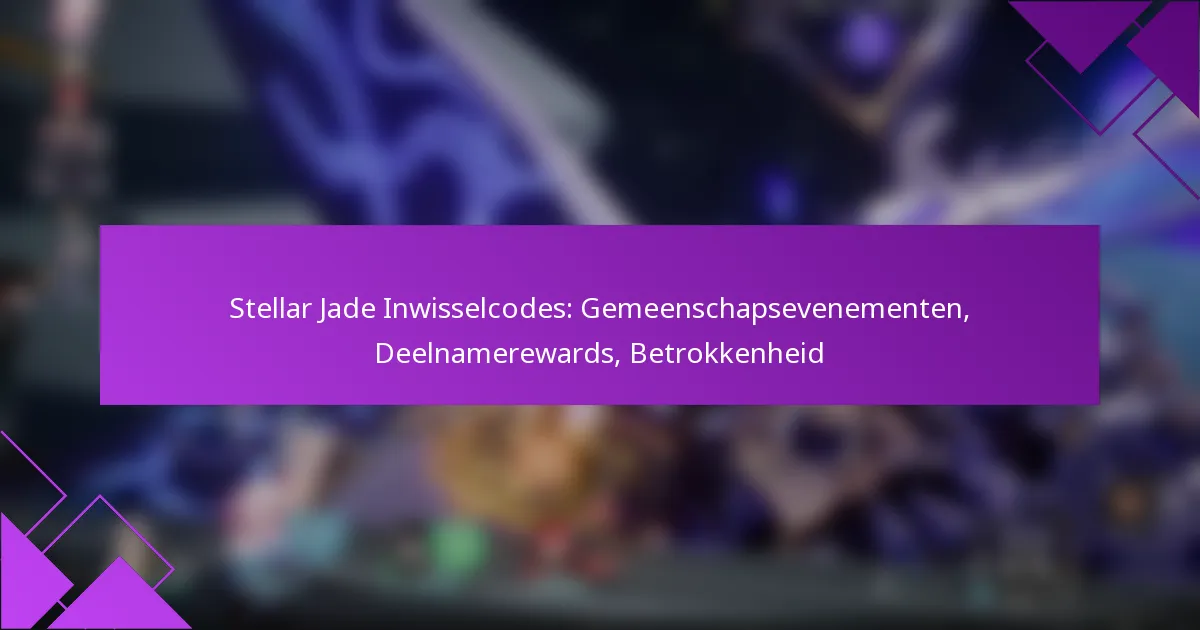 Stellar Jade Inwisselcodes: Gemeenschapsevenementen, Deelnamerewards, Betrokkenheid