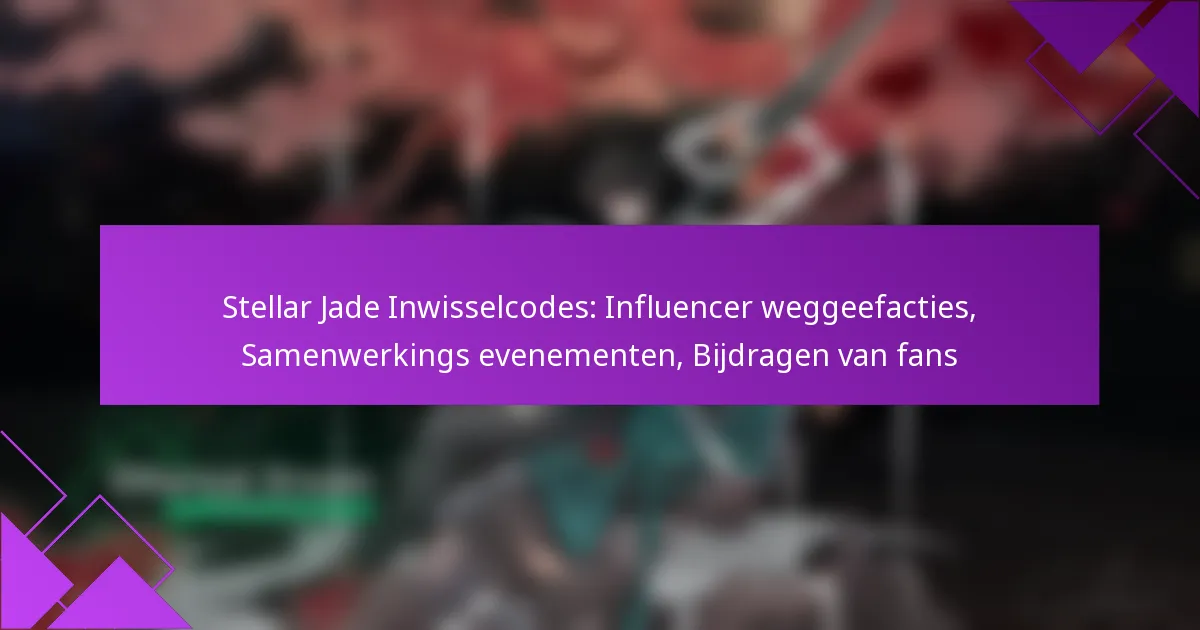 Stellar Jade Inwisselcodes: Influencer weggeefacties, Samenwerkings evenementen, Bijdragen van fans