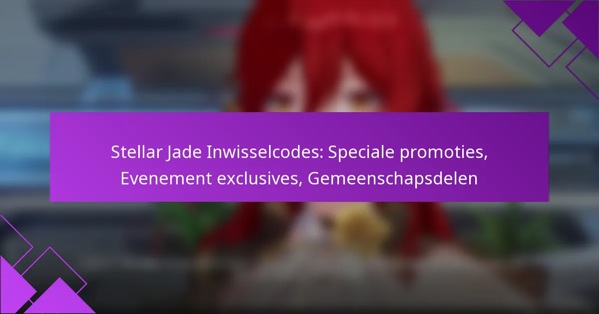 Stellar Jade Inwisselcodes: Speciale promoties, Evenement exclusives, Gemeenschapsdelen