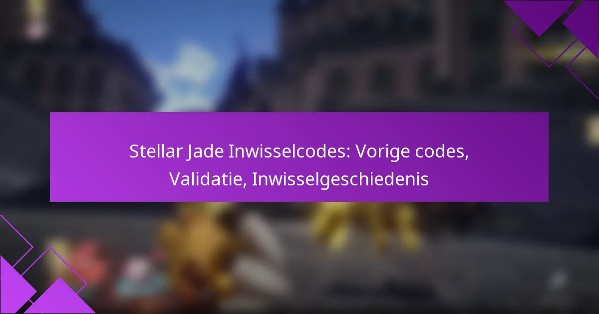 Stellar Jade Inwisselcodes: Vorige codes, Validatie, Inwisselgeschiedenis