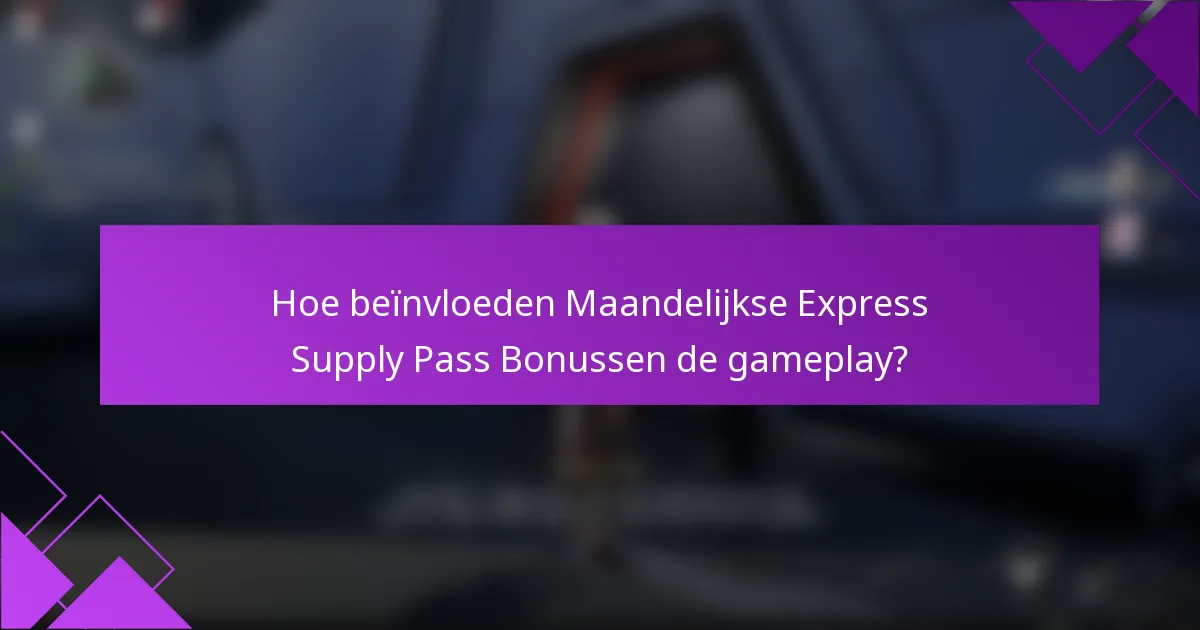 Hoe beïnvloeden Maandelijkse Express Supply Pass Bonussen de gameplay?
