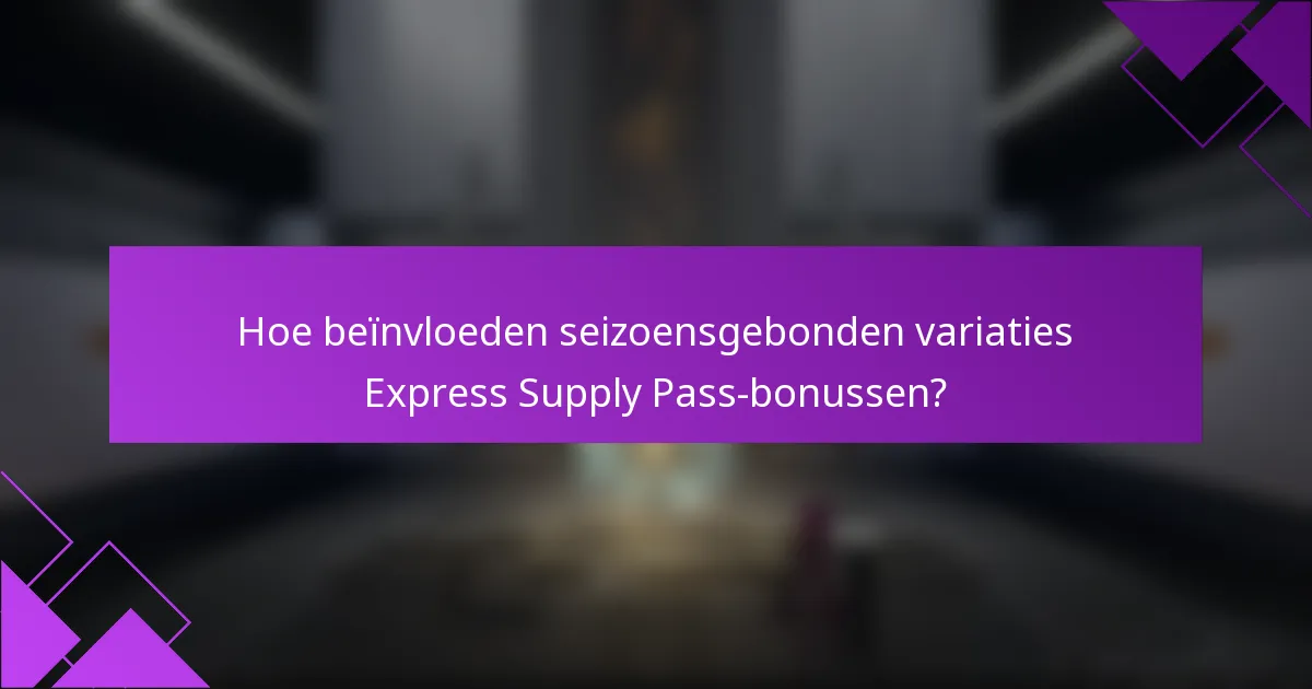Hoe beïnvloeden seizoensgebonden variaties Express Supply Pass-bonussen?