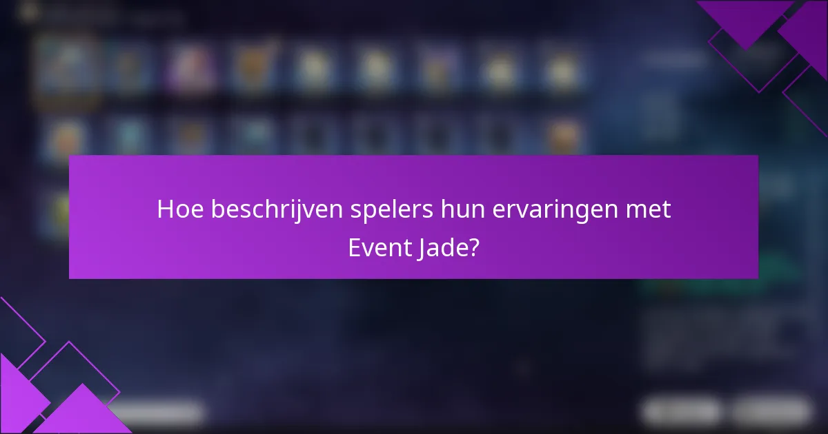 Hoe beschrijven spelers hun ervaringen met Event Jade?