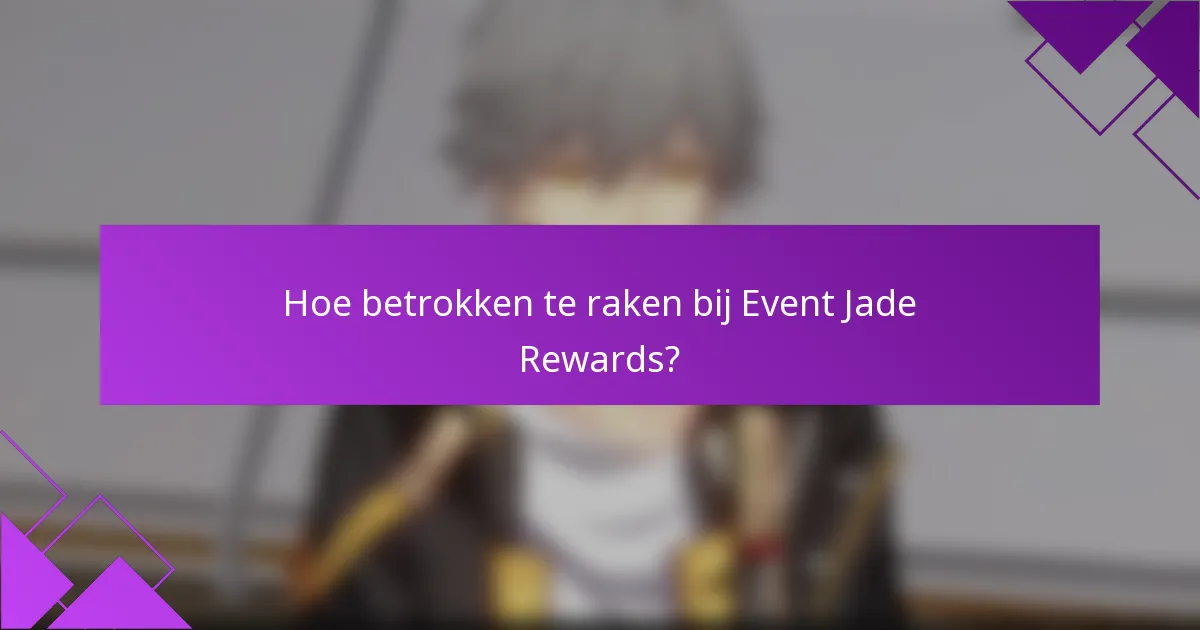 Hoe betrokken te raken bij Event Jade Rewards?
