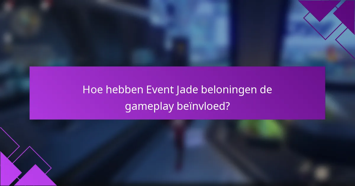 Hoe hebben Event Jade beloningen de gameplay beïnvloed?