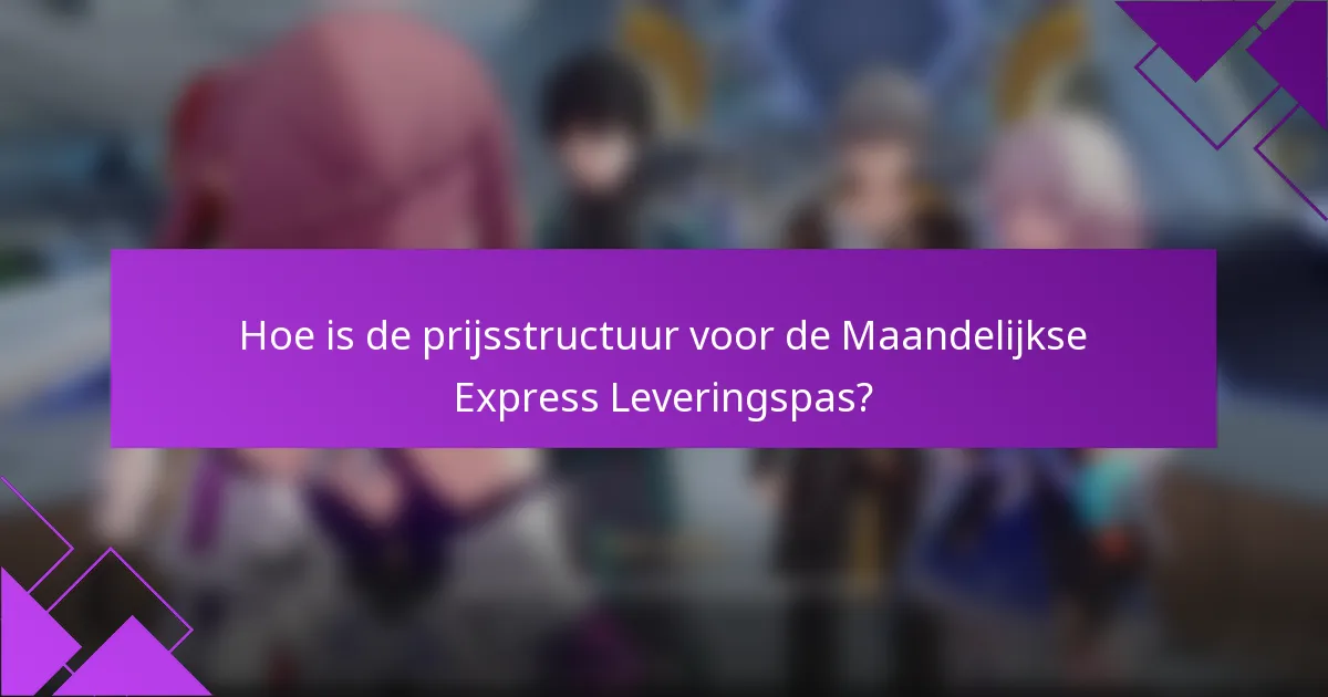 Hoe is de prijsstructuur voor de Maandelijkse Express Leveringspas?