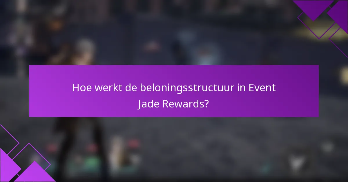 Hoe werkt de beloningsstructuur in Event Jade Rewards?