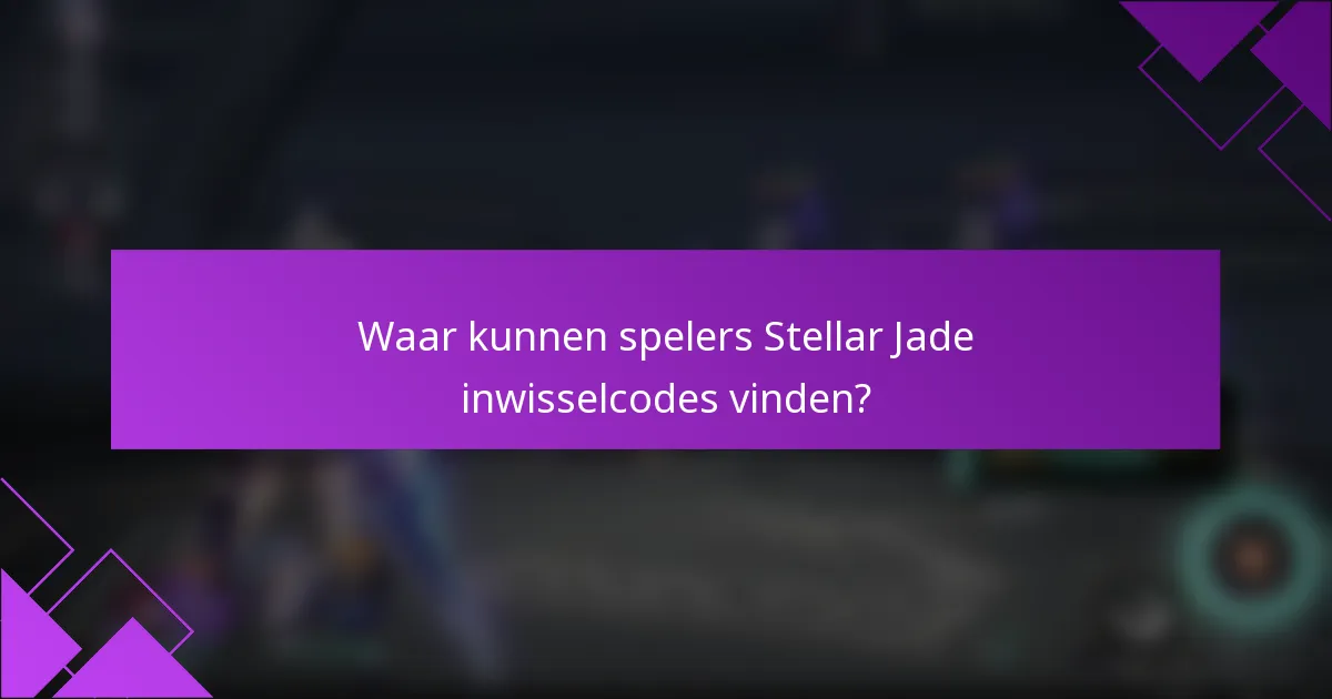 Waar kunnen spelers Stellar Jade inwisselcodes vinden?