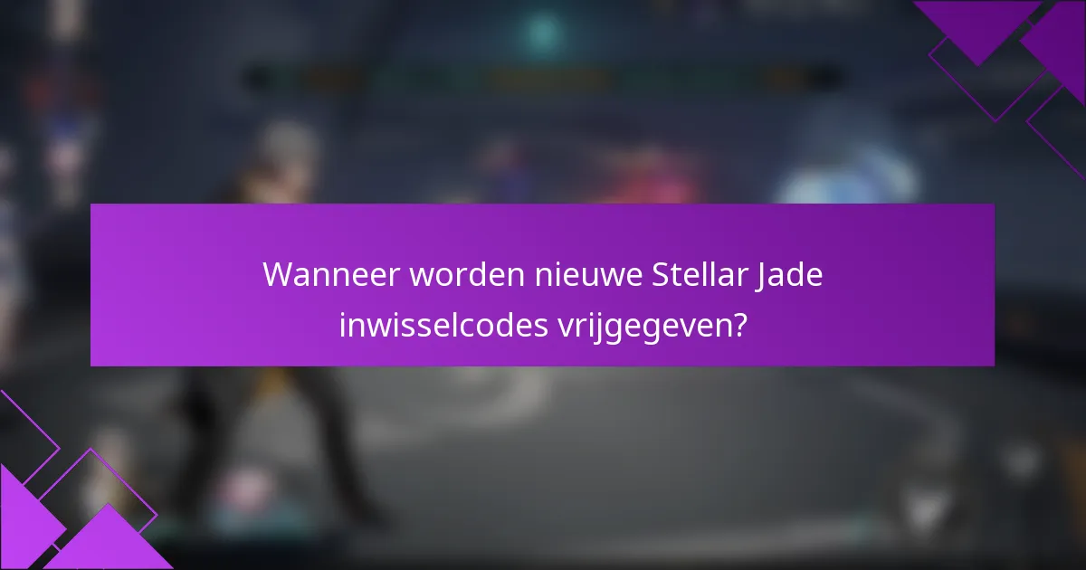 Wanneer worden nieuwe Stellar Jade inwisselcodes vrijgegeven?
