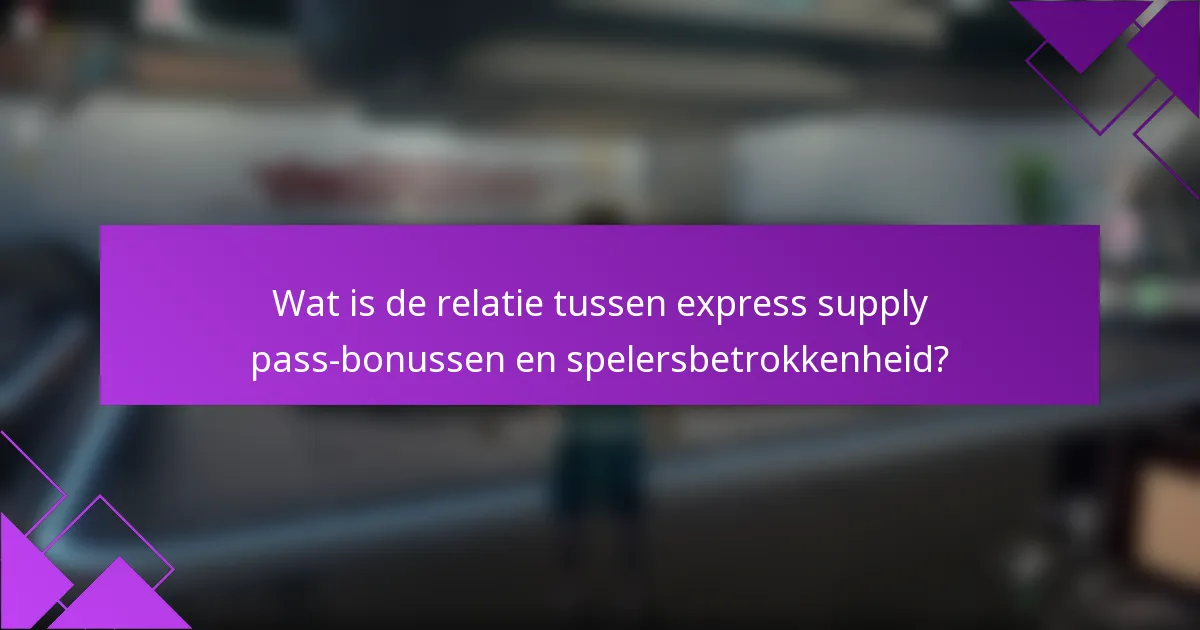 Wat is de relatie tussen express supply pass-bonussen en spelersbetrokkenheid?