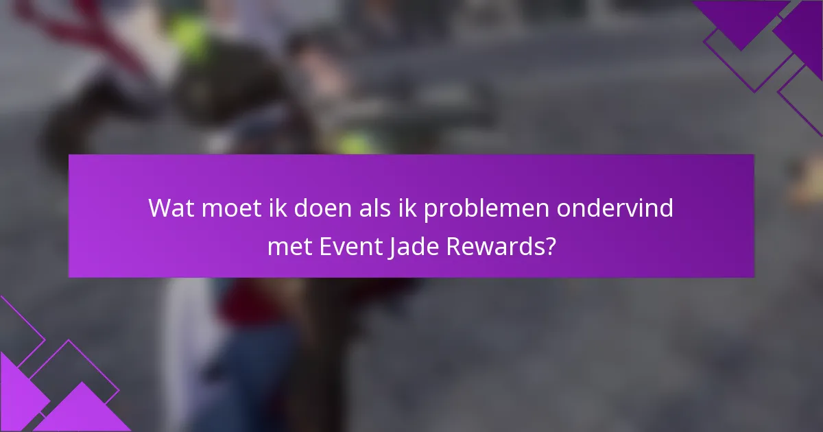 Wat moet ik doen als ik problemen ondervind met Event Jade Rewards?