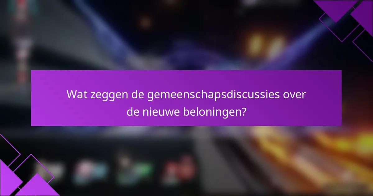 Wat zeggen de gemeenschapsdiscussies over de nieuwe beloningen?
