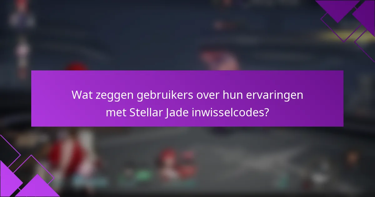 Wat zeggen gebruikers over hun ervaringen met Stellar Jade inwisselcodes?