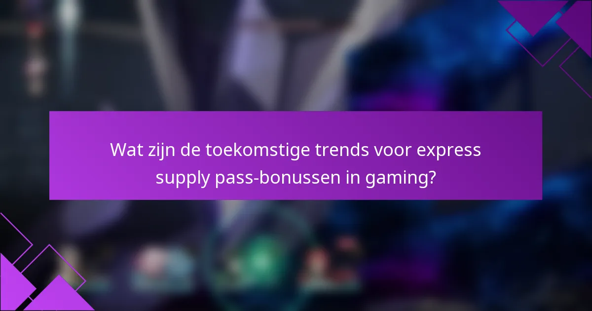 Wat zijn de toekomstige trends voor express supply pass-bonussen in gaming?