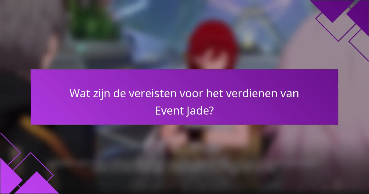 Wat zijn de vereisten voor het verdienen van Event Jade?
