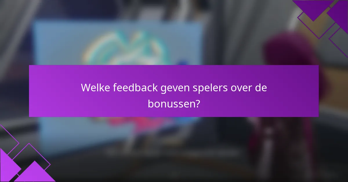 Welke feedback geven spelers over de bonussen?