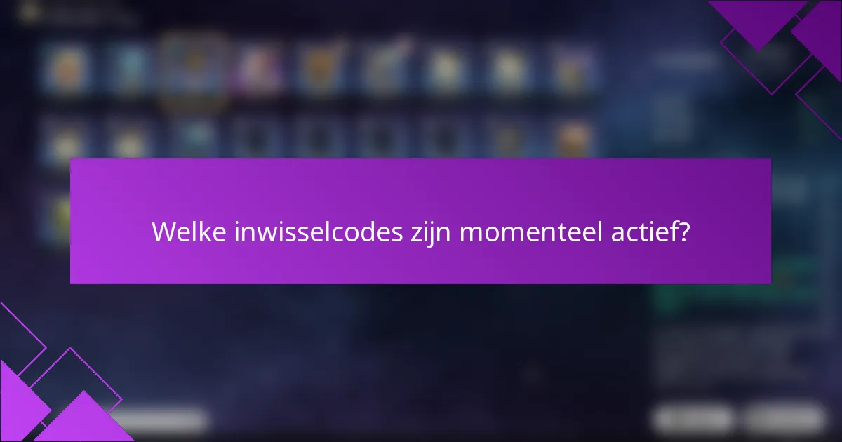 Welke inwisselcodes zijn momenteel actief?
