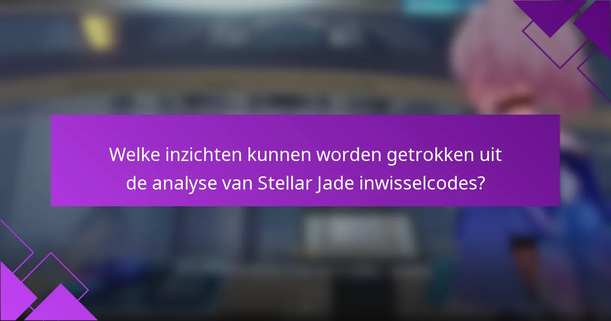 Welke inzichten kunnen worden getrokken uit de analyse van Stellar Jade inwisselcodes?