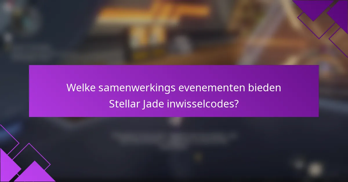 Welke samenwerkings evenementen bieden Stellar Jade inwisselcodes?