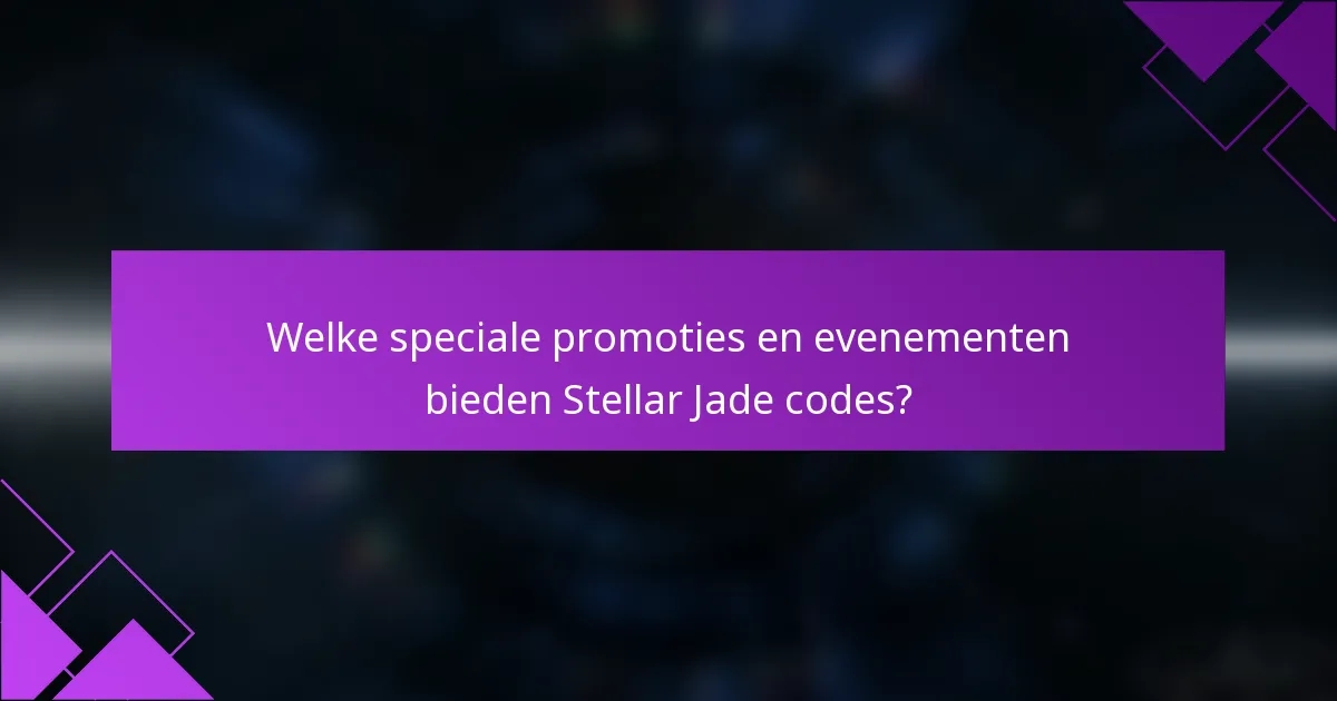 Welke speciale promoties en evenementen bieden Stellar Jade codes?