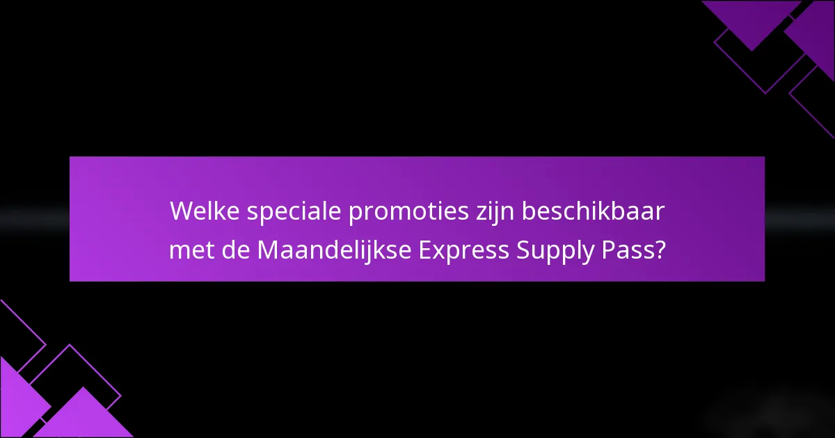 Welke speciale promoties zijn beschikbaar met de Maandelijkse Express Supply Pass?
