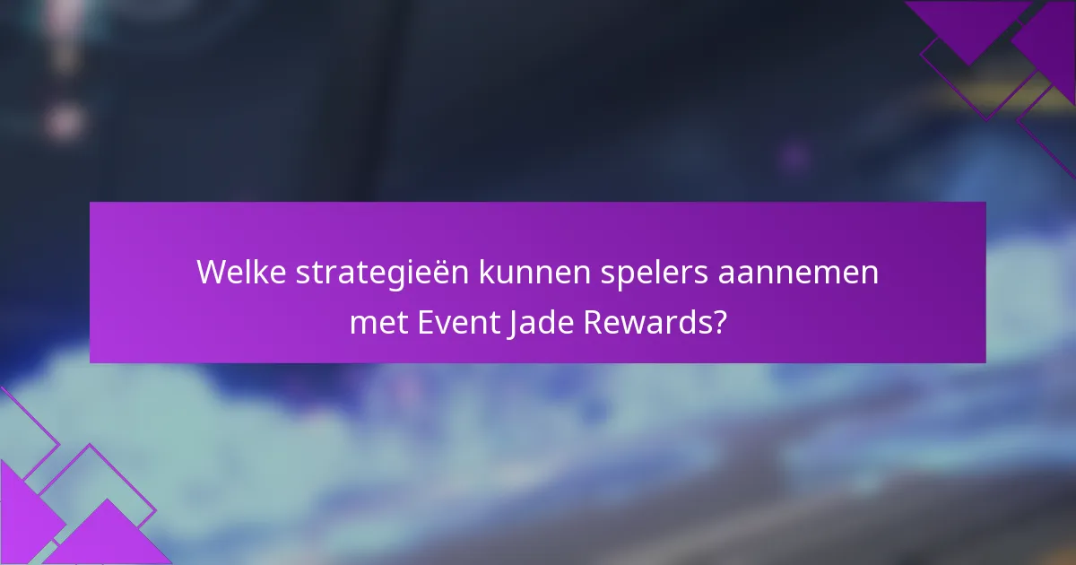 Welke strategieën kunnen spelers aannemen met Event Jade Rewards?
