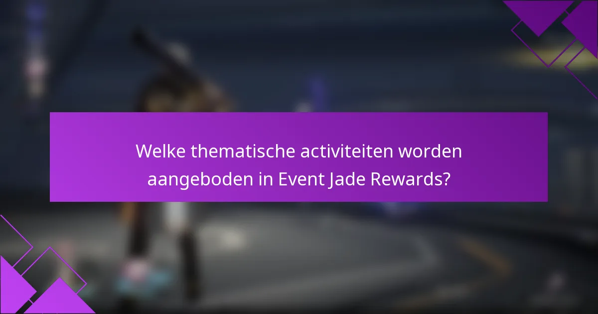 Welke thematische activiteiten worden aangeboden in Event Jade Rewards?