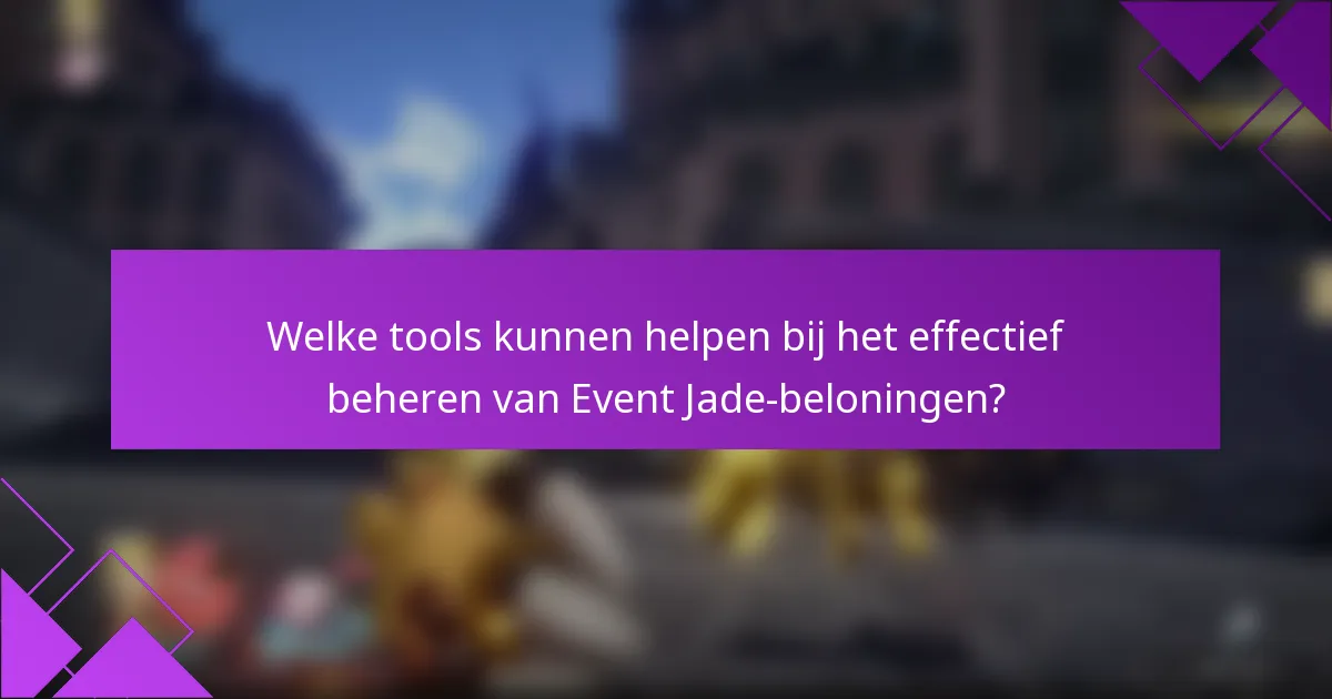 Welke tools kunnen helpen bij het effectief beheren van Event Jade-beloningen?